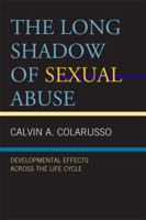 The Long Shadow of Sexual Abuse: Developmental Effects across the Life Cycle 0765707667 Book Cover