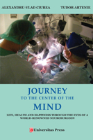 Journey to the Center of the Mind: Life, Health and Happiness through the Eyes of a World-Renowned Neurosurgeon 1988963249 Book Cover