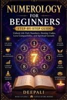 Numerology for Beginners: Step-by-Step Guide: Unlock Life Path Numbers, Destiny Codes, Love Compatibility, and Spiritual Growth B0H2ZHK22W Book Cover