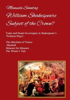 William Shakespeare - Subject of the Crown?: Tudor and Stuart Sovereignty in Shakespeare’s ‘Problem-Plays’: The Merchant of Venice, Macbeth, Measure for Measure & The Winter’s Tale 3741242977 Book Cover