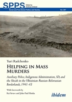 Helping in Mass Murders: Auxiliary Police, Indigenous Administration, SD and the Shoah in the Ukrainian-Russian-Belorussian Borderlands, 1941-4 3838218787 Book Cover