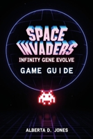 SPACE INVADERS INFINITY GENE EVOLVE GAME GUIDE: Unlocking the Full Evolution Experience B0F27S3QBH Book Cover