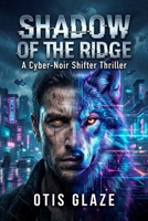 SHADOW OF THE RIDGE: A Cyber-Noir Shifter Thriller B0GDV3K46N Book Cover