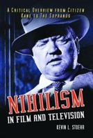 Nihilism in Film and Television: A Critical Overview from Citizen Kane to the Sopranos 0786425474 Book Cover