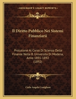 Il Diritto Pubblico Nei Sistemi Finanziarii: Prolusione Al Corso Di Scienza Delle Finanze Nella R. Universita Di Modena, Anno 1891-1892 1162422009 Book Cover