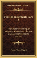 Foreign Judgments Part 2: The Effect Of An English Judgment Abroad And Service On Absent Defendants 1436850525 Book Cover