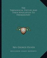 The Theological Virtues And Their Application To Freemasonry 1425362885 Book Cover