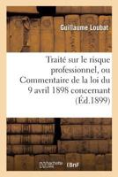 Traita(c) Sur Le Risque Professionnel, Ou Commentaire de La Loi Du 9 Avril 1898 Concernant Les: Responsabilita(c)S Des Accidents Dont Les Ouvriers Sont Victimes Dans Leur Travail 2014487669 Book Cover