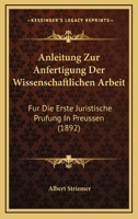 Anleitung Zur Anfertigung Der Wissenschaftlichen Arbeit: Fur Die Erste Juristische Prufung In Preussen (1892) 1160301182 Book Cover