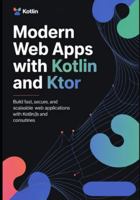 Modern Web Apps with Kotlin and Ktor: Build Fast, Secure, and Scalable Web Applications with Kotlin/JS and Coroutines B0G3XT4SWK Book Cover
