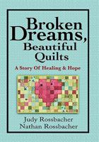 Broken Dreams, Beautiful Quilts: A Story of Healing and Hope 146285771X Book Cover