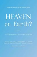 Heaven On Earth?: An Exploration of The Greatest Questions 0615695582 Book Cover