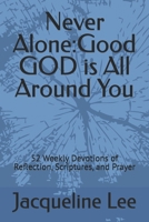 Never Alone: Good GOD is All Around You: 52 Weekly Devotions of Reflection, Scriptures, and Prayer B0FB9Q696D Book Cover