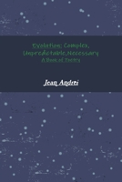 Evolution: Complex, Unpredictable, Necessary A Book of Poetry 0359830250 Book Cover