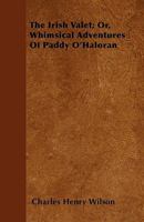 The Irish Valet; Or, Whimsical Adventures of Paddy O'Haloran 1446024318 Book Cover