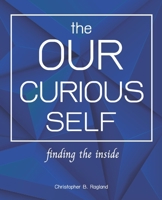The Our Curious Self : Finding The Inside: Finding Yourself With This Miracle Self Discovery Journal, Self-Discovery, Self Discovery Workbook, Self ... For Women, Self Discovery Journal For Teens B08BDWY921 Book Cover