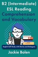B2 (Intermediate) ESL Reading Comprehension and Vocabulary: English Self-Study with Stories and Dialogues (Intermediate-Advanced English Reading Comprehension) B0F4DCR5WS Book Cover