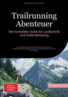 Trailrunning Abenteuer: Der komplette Guide für Lauftechnik und Geländetraining: Von Ausrüstung und Sicherheit über Training und Wettkampfvorbereitung ... Running in den Bergen (German Edition) 3384477502 Book Cover