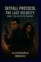 The Fall of the Phantom: A High-Stakes Science Fiction Action Thriller, A Techno-Thriller of War, Speed, and Global Annihilation, A Race Against Time ... (THE SKYFALL PROTOCOL: The Last Velocity) B0G48YYCJS Book Cover