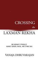 Crossing the Laxman Rekha: One Woman's Struggles Against Gender, Racial, and Ethnic Bias 0995978301 Book Cover
