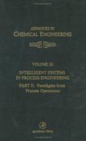 Intelligent Systems in Process Engineering, Part II: Paradigms from Process Operations, Volume 22 (Advances in Chemical Engineering) 0120085224 Book Cover