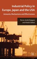 Industrial Policy in Europe, Japan and the USA: Amounts, Mechanisms and Effectiveness 0230579884 Book Cover