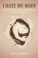I Hate My Body: Why You Can't Look in the Mirror Without Disgust B0G2YB6CLB Book Cover