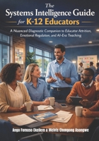 The Systems Intelligence Guide for K-12 Educators: A Nuanced Diagnostic Companion to Educator Attrition, Emotional Regulation, and AI-Era Teaching 1970878401 Book Cover