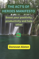 The act's of heroes manifesto: Boost your positivity, productivity and help other B0CHGC7WDH Book Cover