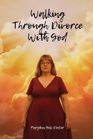Walking Through Divorce with God: A Faith Journey Through Divorce B0G8FPFQTQ Book Cover
