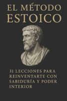 El Metodo Estoico: 31 lecciones para reinventarte con sabiduria y poder interior (Spanish Edition) B0F5453JQC Book Cover