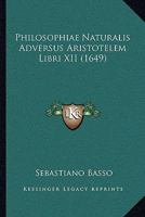 Philosophiae Naturalis Adversus Aristotelem Libri XII (1649) 1166213773 Book Cover