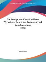 Die Predigt Jesu Christi In Ihrem Verhaltniss Zum Alten Testament Und Zum Judenthum (1882) 1162131748 Book Cover