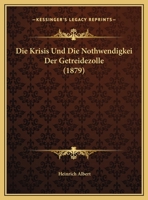 Die Krisis Und Die Nothwendigkei Der Getreidezolle 1162478683 Book Cover