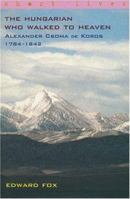 The Hungarian who walked to Heaven: Alexander Csoma de Koros, 1784-1842 0571208053 Book Cover
