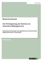 Die Privilegierung der Kirchen im deutschen Bildungswesen: Entstehung, Entwicklungen und Legitimationen des konfessionellen Religionsunterrichts in Deutschland 3640866584 Book Cover