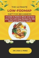 THE ULTIMATE LOW-FODMAP DIET FOR BEGINNERS: A Guide to Relieve Bloat and Heal Your Gut with Easy Recipes for IBS Relief and Digestive Health B0F23PKRJF Book Cover