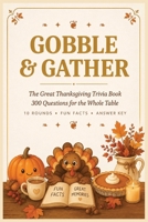 GOBBLE & GATHER: The Great Thanksgiving Trivia Book: 300 Questions for the Whole Table B0HFKLZC4F Book Cover