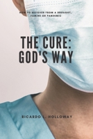 The Cure: God's Way: How to Recover from a Drought, Famine or Pandemic B095WN1F8D Book Cover