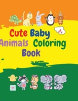 Cute Baby Animals Coloring Book: Adorable Baby Animals Coloring Book aged 3+ Super Cute Baby Woodland Animals Animal Coloring Book: For Kids Aged 3+ Baby Animals Coloring Book for Girls and Boys 3986210172 Book Cover