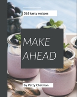 365 Tasty Make Ahead Recipes: Make Ahead Cookbook - Your Best Friend Forever B08QFBMWPR Book Cover