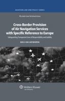 Cross-Border Provision of Air Navigation Services with Specific Reference to Europe: Safeguarding Transparent Lines of Responsibility and Liability 9041126880 Book Cover