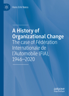 A History of Organizational Change : The F?d?ration Internationale de l'Automobile (FIA) From 1945-2020 3030482693 Book Cover