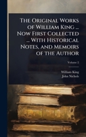 The Original Works of William King ... Now First Collected ... With Historical Notes, and Memoirs of the Author 1024065731 Book Cover