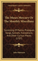 The Muses Mercury Or The Monthly Miscellany: Consisting Of Poems, Prologues, Songs, Sonnets, Translations, And Other Curious Pieces 1166290131 Book Cover