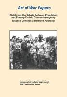 Stabilizing the Debate Between Population and Enemy-Centric Counterinsurgency: Success Demands a Balanced Approach 1494381079 Book Cover