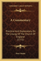 A Commentary, Practical and Explanatory, on the Liturgy of the Church of England, as Used on Sundays: Including the Athanasian Creed, by a Layman [P. Waldo] 116452075X Book Cover