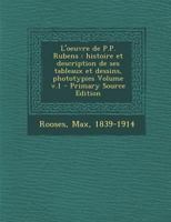 L'oeuvre de P.P. Rubens: histoire et description de ses tableaux et dessins, phototypies Volume v.1 1246982935 Book Cover