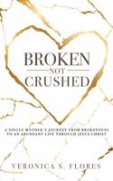 Broken, Not Crushed: A Single Mother's Journey From Brokenness to an Abundant Life Through Jesus Christ 1734339500 Book Cover