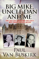 Big Mike, Uncle Dan and Me: How I Beat 20th Century New York State's Most Corrupt Political Machine 1098307984 Book Cover